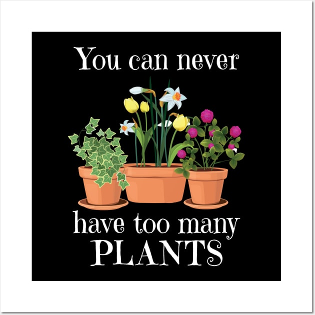 Gardening - You Can Never Have Too Many Plants Wall Art by Kudostees